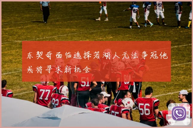 东契奇面临选择若湖人无法争冠他或将寻求新机会