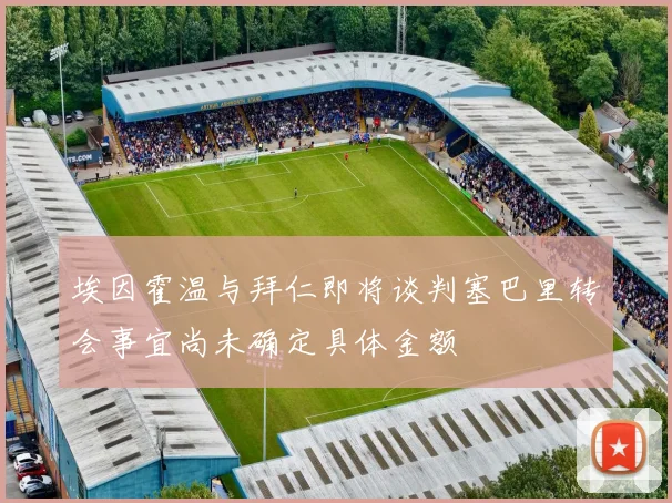 埃因霍温与拜仁即将谈判塞巴里转会事宜尚未确定具体金额