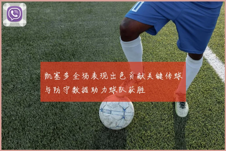 凯塞多全场表现出色贡献关键传球与防守数据助力球队获胜