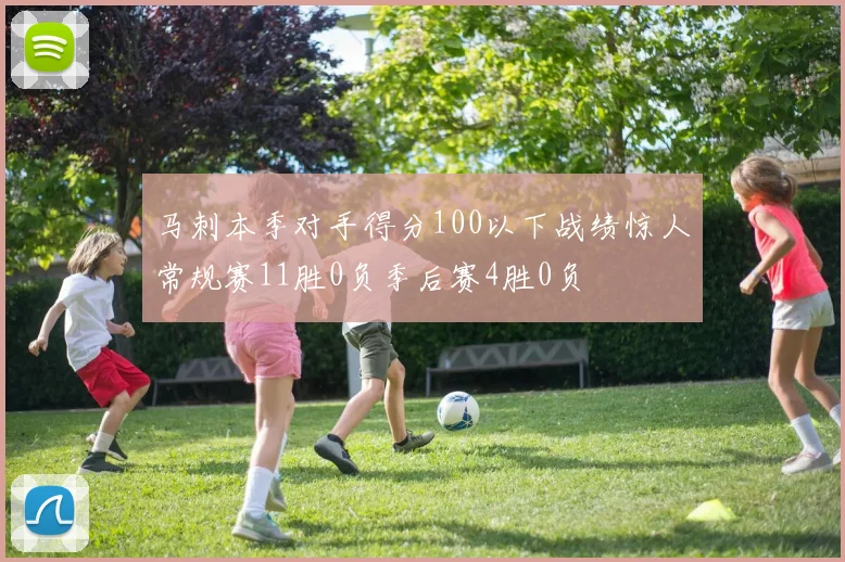 马刺本季对手得分100以下战绩惊人常规赛11胜0负季后赛4胜0负
